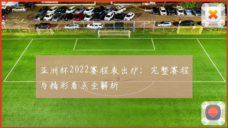 亚洲杯2022赛程表出炉：完整赛程与精彩看点全解析